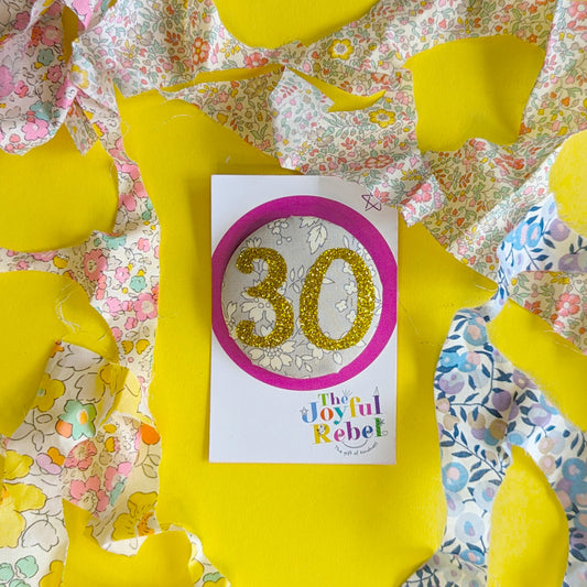 30th Birthday Badge - Liberty Print Fabric - Birthday Badge 4.6cm