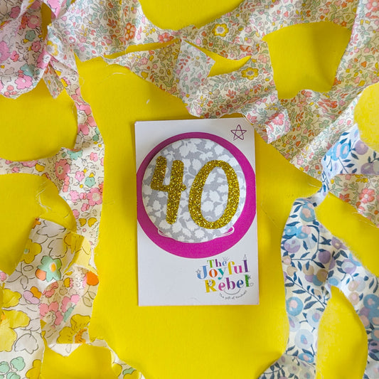 40th Birthday Badge - Liberty Print Fabric - Birthday Badge 4.6cm