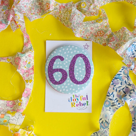 60th Birthday Badge - Liberty Print Fabric - Large Birthday Badge 5.8cm